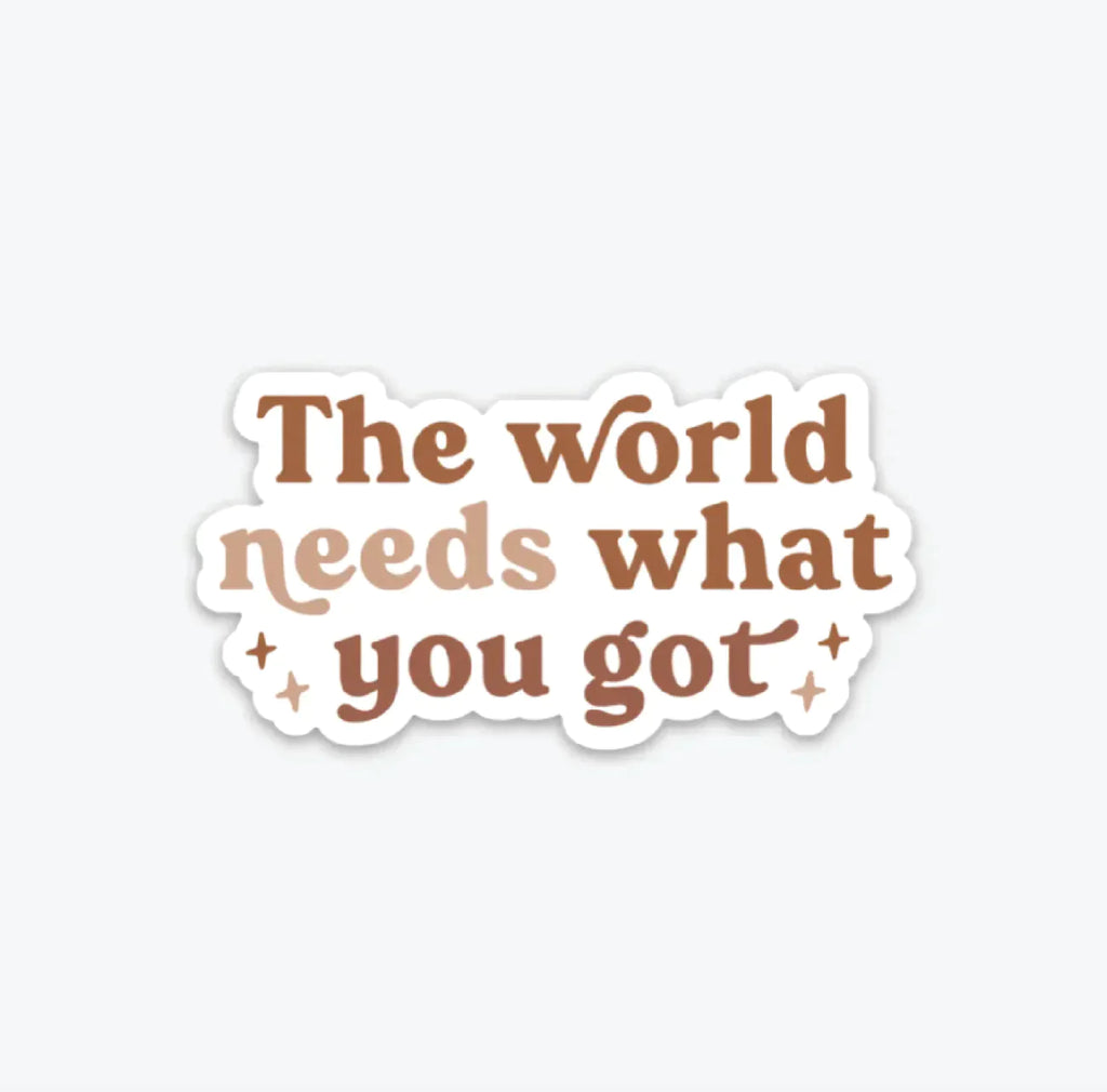 The World Needs What You Got Sticker