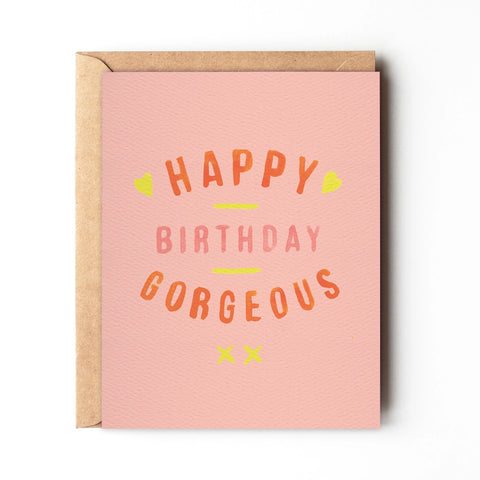 Happy Birthday Gorgeous - Birthday Card