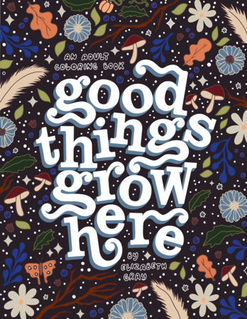 Good Things Grow Here: An Adult Coloring Book
