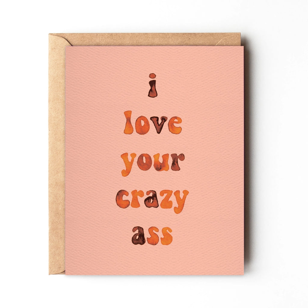 I Love Your Crazy Ass - Funny Cheeky Love Card