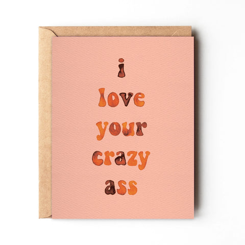 I Love Your Crazy Ass - Funny Cheeky Love Card